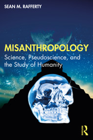 Misanthropology (Science, Pseudoscience, and the Study of Humanity) by Sean M. Rafferty, 9781032231778