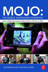 MOJO: The Mobile Journalism Handbook (How to Make Broadcast Videos with an iPhone or iPad) - 9781138824904 by Ivo Burum, Stephen Quinn, 9781138824904