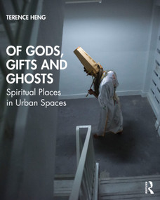 Of Gods, Gifts and Ghosts (Spiritual Places in Urban Spaces) - 9781138347366 by Terence Heng, 9781138347366