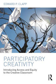 Participatory Creativity (Introducing Access and Equity to the Creative Classroom) by Edward P. Clapp, 9781138945265