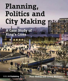 Planning, Politics and City-Making (A Case Study of King's Cross) by Peter Bishop, Lesley Williams, 9781859466353