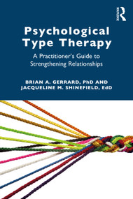 Psychological Type Therapy (A Practitioner's Guide to Strengthening Relationships) by Brian A. Gerrard, Jacqueline Shinefield, 9780367562885
