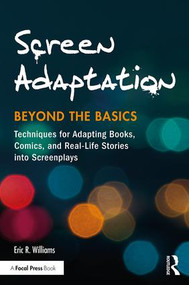 Screen Adaptation: Beyond the Basics (Techniques for Adapting Books, Comics and Real-Life Stories into Screenplays) - 9781138948860 by Eric R. Williams, 9781138948860