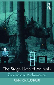 The Stage Lives of Animals (Zooesis and Performance) - 9781138818477 by Una Chaudhuri, 9781138818477