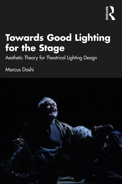 Towards Good Lighting for the Stage (Aesthetic Theory for Theatrical Lighting Design) by Marcus Doshi, 9781032073316