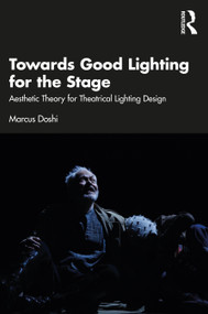 Towards Good Lighting for the Stage (Aesthetic Theory for Theatrical Lighting Design) by Marcus Doshi, 9781032073316