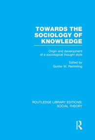 Towards the Sociology of Knowledge (RLE Social Theory) (Origin and Development of a Sociological Thought Style) by Gunter Werner Remmling, 9781138985858