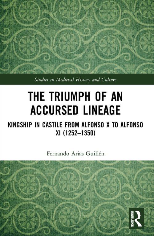 The Triumph of an Accursed Lineage (Kingship in Castile from Alfonso X to Alfonso XI (1252-1350)) - 9780367512309 by Fernando Arias Guillén, 9780367512309