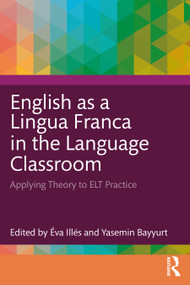 English as a Lingua Franca in the Language Classroom (Applying Theory to ELT Practice) by Éva Illés, Yasemin Bayyurt, 9781032193304