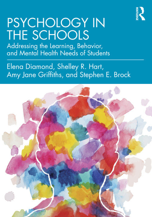 Psychology in the Schools (Addressing the Learning, Behavior, and Mental Health Needs of Students) by Elena Diamond, Shelley R. Hart, Amy Jane Griffiths, Stephen E. Brock, 9780815396796