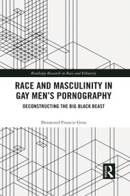 Race and Masculinity in Gay Men's Pornography (Deconstructing the Big Black Beast) by Desmond Francis Goss, 9781032138572