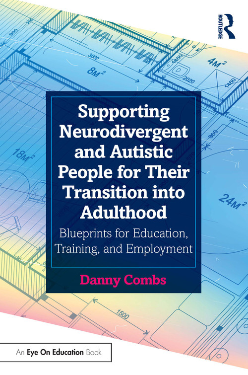 Supporting Neurodivergent and Autistic People for Their Transition into Adulthood (Blueprints for Education, Training, and Employment) by Danny Combs, 9781032394916