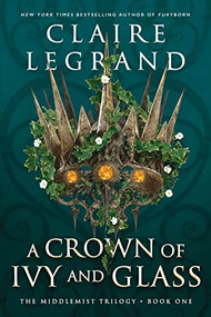 A Crown of Ivy and Glass by Claire Legrand, 9781728231990