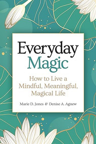Everyday Magic (How to Live a Mindful, Meaningful, Magical Life) by Marie D. Jones, Denise A. Agnew, 9781578597215