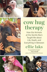 Cow Hug Therapy (How the Animals at the Gentle Barn Taught Me about Life, Death, and Everything in Between) by Ellie Laks, 9781608688685
