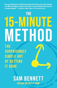The 15-Minute Method (The Surprisingly Simple Art of Getting It Done) by Sam Bennett, 9781608689064