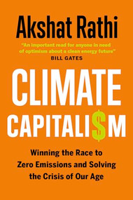 Climate Capitalism (Winning the Race to Zero Emissions and Solving the Crisis of Our Age) by Akshat Rathi, 9781778401855