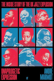 Unapologetic Expression (The Inside Story of the UK Jazz Explosion) by André Marmot, 9780571374489