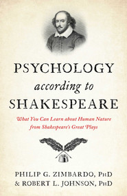 Psychology According to Shakespeare (What You Can Learn about Human Nature from Shakespeare's Great Plays) by Philip  G. Zimbardo, Robert L. Johnson, 9781633889606
