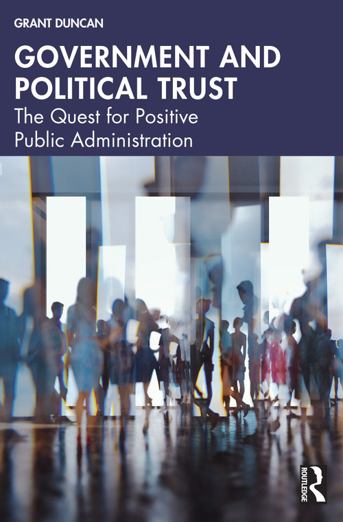 Government and Political Trust (The Quest for Positive Public Administration) by Grant Duncan, 9781032575261