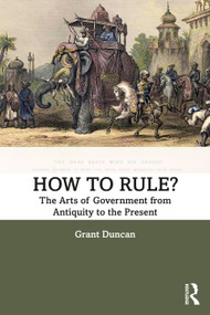 How to Rule? (The Arts of Government from Antiquity to the Present) by Grant Duncan, 9780367764487