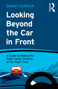 Looking Beyond the Car in Front (A Guide to Making the Right Career Choices at the Right Time) by Grant Duncan, 9781032134635