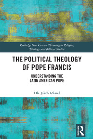 The Political Theology of Pope Francis (Understanding the Latin American Pope) by Ole Jakob Løland, 9781032392882
