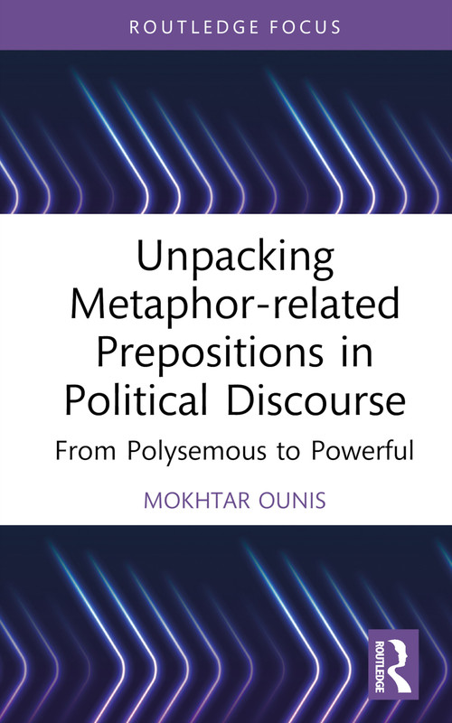 Unpacking Metaphor-related Prepositions in Political Discourse (From Polysemous to Powerful) by Mokhtar Ounis, 9781032431611