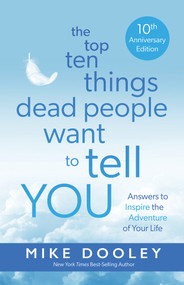 The Top Ten Things Dead People Want to Tell YOU (Answers to Inspire the Adventure of Your Life) - 9781401978068 by Mike Dooley, 9781401978068