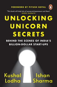 Unlocking Unicorn Secrets (Behind the Scenes of India's Billion-Dollar Start-ups) by Kushal Lodha, 9780143461609