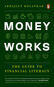 Money Works (The Guide to Financial Literacy) by Abhijeet Kolapkar, 9780143461647
