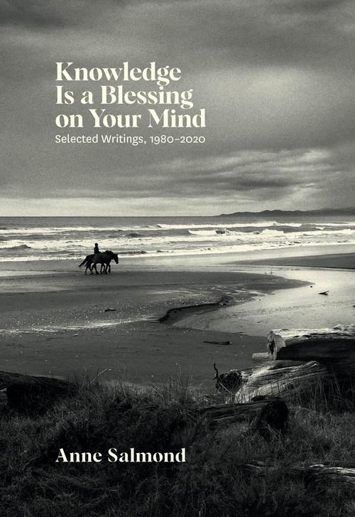 Knowledge Is a Blessing on Your Mind (Selected Writings, 1980-2020) by Anne Salmond, 9781869409906