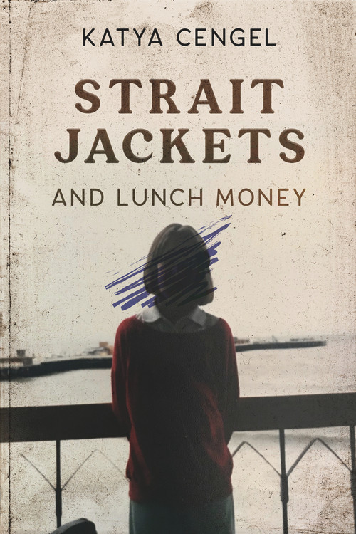 Straitjackets and Lunch Money (A 10-year-old in a Psychosomatic Ward) by Katya Cengel, 9781954907683