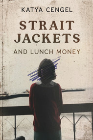 Straitjackets and Lunch Money (A 10-year-old in a Psychosomatic Ward) by Katya Cengel, 9781954907683