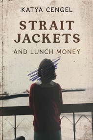 Straitjackets and Lunch Money (A 10-year-old in a Psychosomatic Ward) by Katya Cengel, 9781954907683