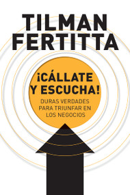 ¡Cállate y escucha! (Duras verdades para triunfar en los negocios) (Spanish Edition) by Tilman Fertitta, 9781400343324