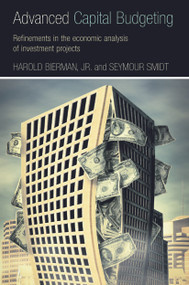 Advanced Capital Budgeting (Refinements in the Economic Analysis of Investment Projects) by Harold Bierman, Jr., Seymour Smidt, 9780415772068