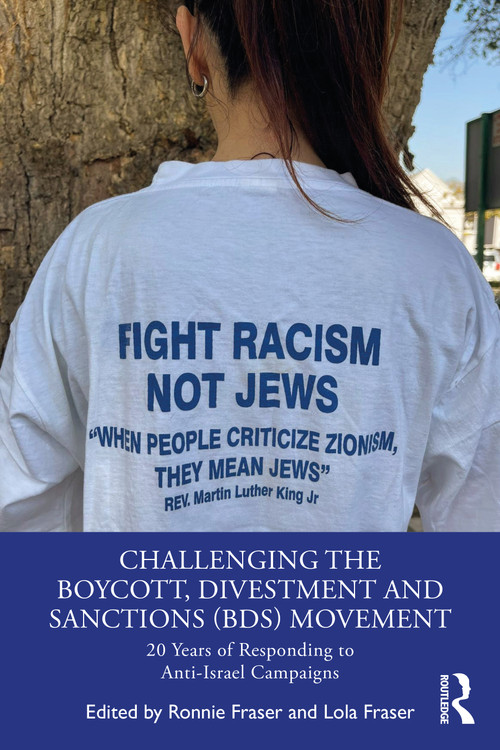 Challenging the Boycott, Divestment and Sanctions (BDS) Movement (20 Years of Responding to Anti-Israel Campaigns) by Ronnie Fraser, Lola Fraser, 9781032218809