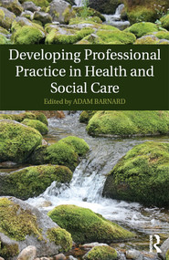 Developing Professional Practice in Health and Social Care by Adam Barnard, 9781138806726