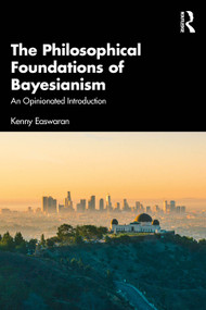 The Philosophical Foundations of Bayesianism (An Opinionated Introduction) by Kenny Easwaran, 9781138647718