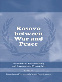Kosovo between War and Peace (Nationalism, Peacebuilding and International Trusteeship) - 9780415459587 by Tonny Brems Knudsen, Carsten Bagge Laustsen, 9780415459587