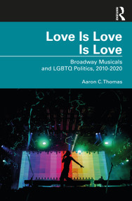 Love Is Love Is Love (Broadway Musicals and LGBTQ Politics, 2010-2020) - 9781032329475 by Aaron C. Thomas, 9781032329475