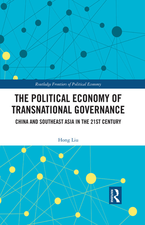 The Political Economy of Transnational Governance (China and Southeast Asia in the 21st Century) by Hong Liu, 9780367608828