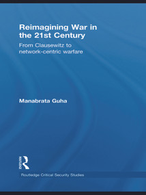 Reimagining War in the 21st Century (From Clausewitz to Network-Centric Warfare) - 9780415642040 by Manabrata Guha, 9780415642040