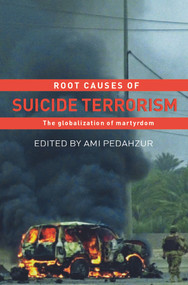 Root Causes of Suicide Terrorism (The Globalization of Martyrdom) by Ami Pedahzur, 9780415770309