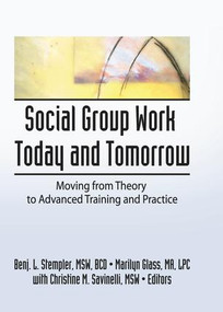 Social Group Work Today and Tomorrow (Moving From Theory to Advanced Training and Practice) by Benjamin L Stempler, Marilyn Glass, 9781138982208