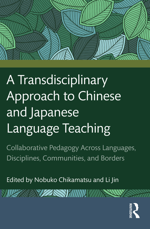 A Transdisciplinary Approach to Chinese and Japanese Language Teaching by Nobuko Chikamatsu, Li Jin, 9781032211480