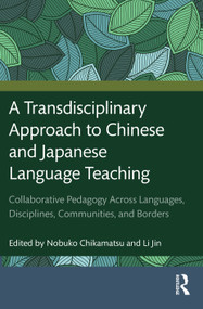A Transdisciplinary Approach to Chinese and Japanese Language Teaching by Nobuko Chikamatsu, Li Jin, 9781032211480