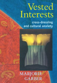 Vested Interests (Cross-dressing and Cultural Anxiety) by Marjorie Garber, 9780415919517