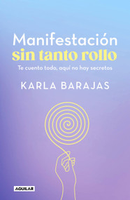 Manifestación sin tanto rollo / Manifestation Without the Fuss: Find Out Everything, With No Secrets (Spanish Edition) by Karla Barajas, 9786073835626